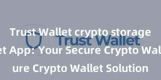 Trust Wallet crypto storage Trust Wallet App: Your Secure Crypto Wallet Solution